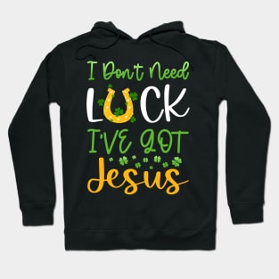 I Don't Need Luck I've Got Jesus Patrick's Day Hoodie